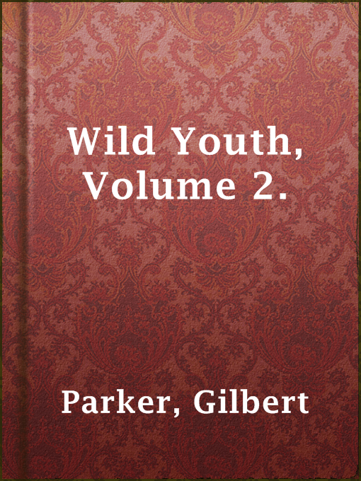 Title details for Wild Youth, Volume 2. by Gilbert Parker - Available